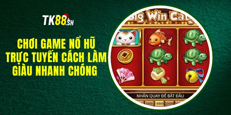 Chơi Game Nổ Hũ Trực Tuyến - Cách Làm Giàu Nhanh Chóng