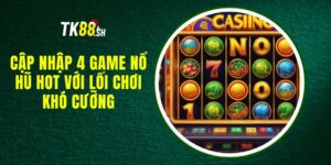 Cập Nhập 4 Game Nổ Hũ Hot Với Lối Chơi Khó Cưỡng